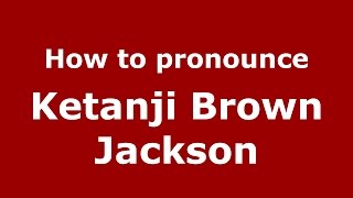 How to pronounce Ketanji Brown Jackson (American English/US)